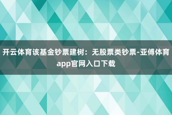 开云体育该基金钞票建树：无股票类钞票-亚傅体育app官网入口下载