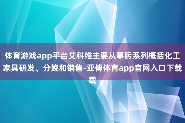 体育游戏app平台艾科维主要从事肟系列概括化工家具研发、分娩和销售-亚傅体育app官网入口下载