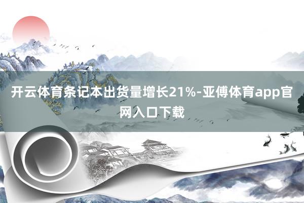 开云体育条记本出货量增长21%-亚傅体育app官网入口下载