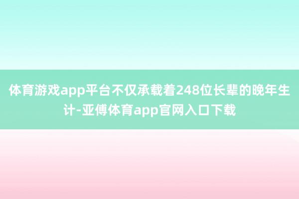 体育游戏app平台不仅承载着248位长辈的晚年生计-亚傅体育app官网入口下载